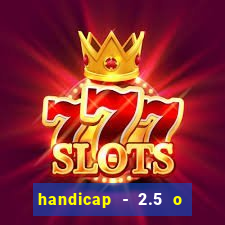 handicap - 2.5 o que significa