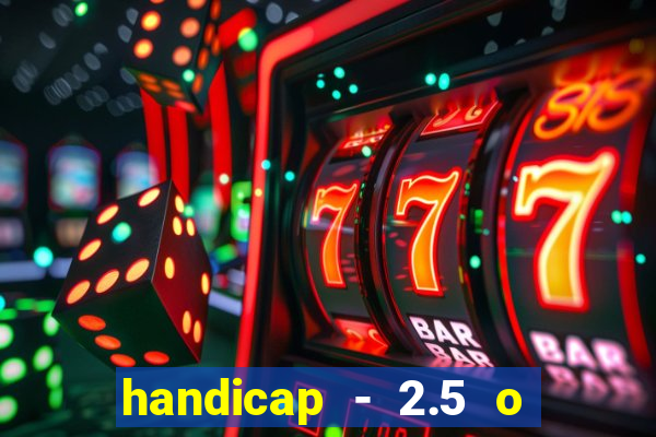 handicap - 2.5 o que significa