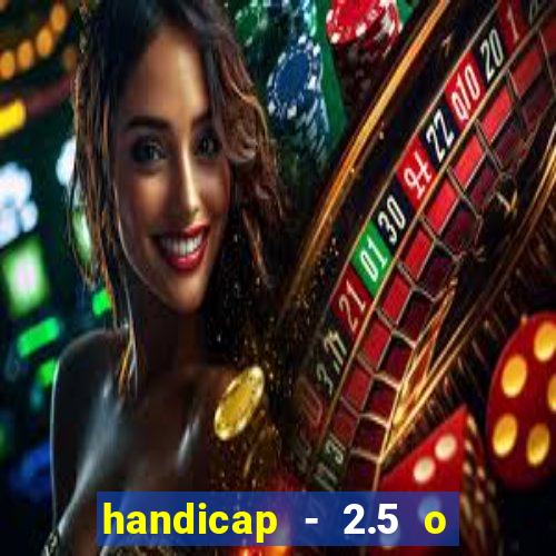 handicap - 2.5 o que significa