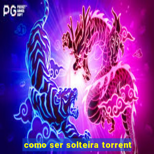 como ser solteira torrent