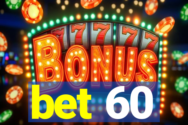 bet 60