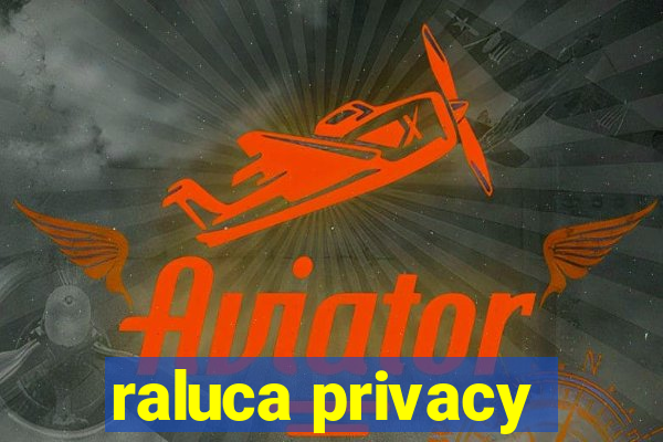 raluca privacy