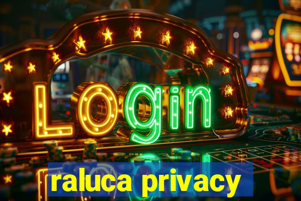 raluca privacy