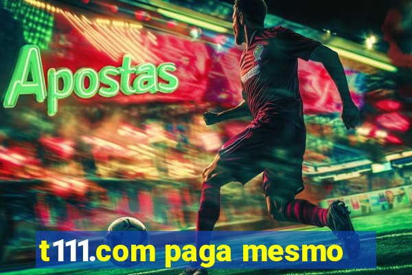 t111.com paga mesmo