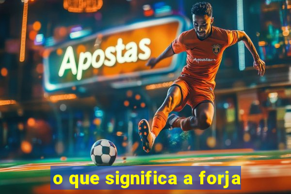 o que significa a forja