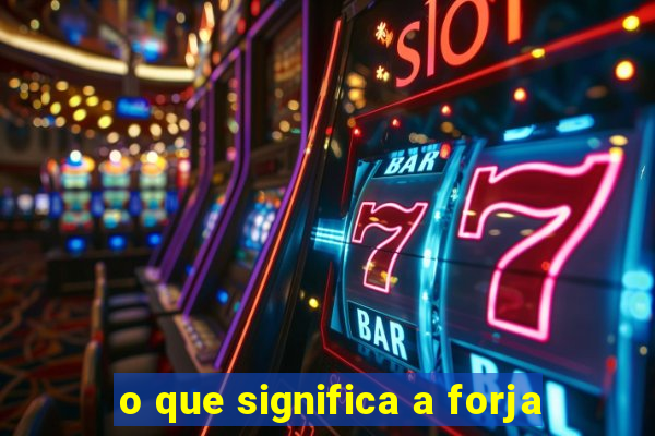 o que significa a forja