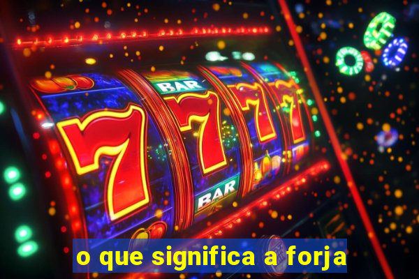 o que significa a forja
