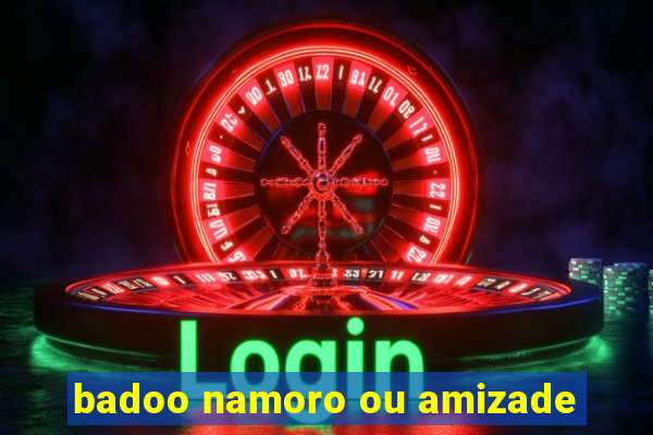 badoo namoro ou amizade