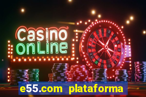 e55.com plataforma de jogos