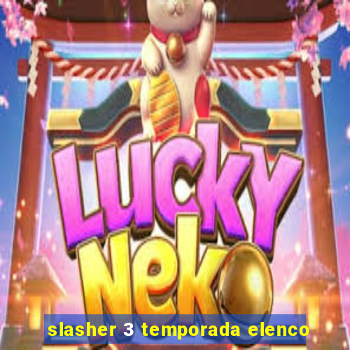 slasher 3 temporada elenco