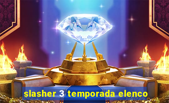 slasher 3 temporada elenco