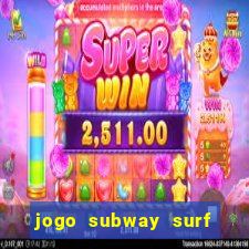 jogo subway surf ganhar dinheiro de verdade