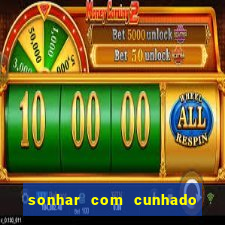 sonhar com cunhado jogo do bicho