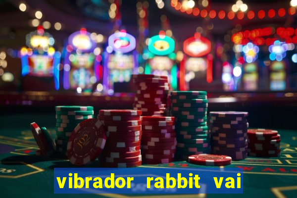 vibrador rabbit vai e vem