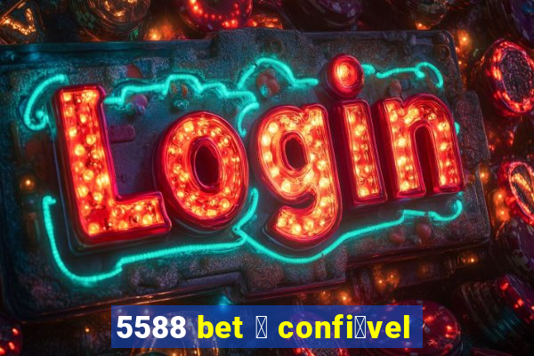 5588 bet 茅 confi谩vel