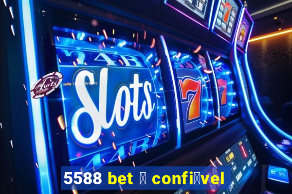 5588 bet 茅 confi谩vel