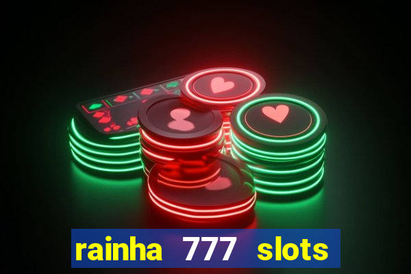 rainha 777 slots paga mesmo