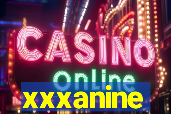 xxxanine