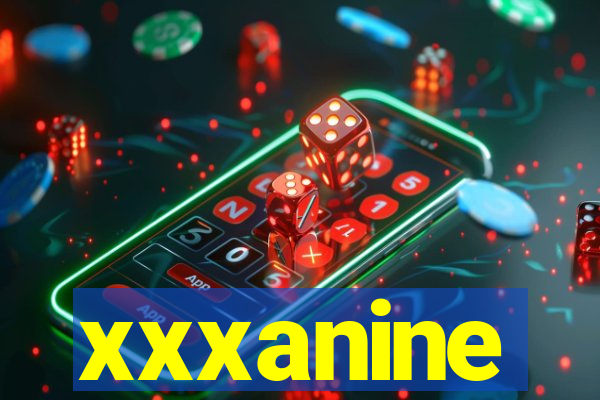 xxxanine
