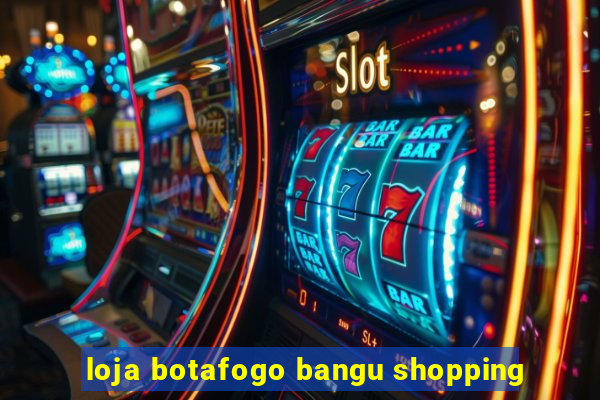 loja botafogo bangu shopping