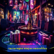 tartarugas ninjas necrofilas