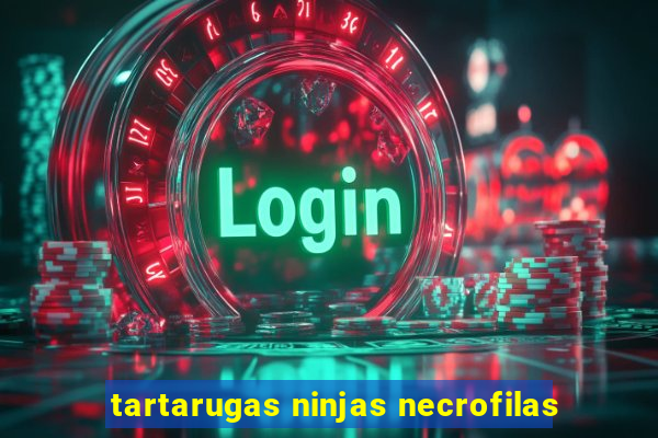 tartarugas ninjas necrofilas