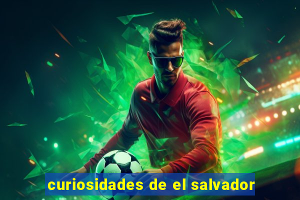 curiosidades de el salvador