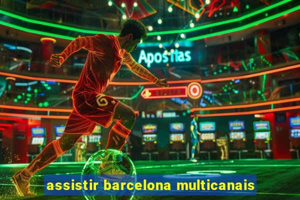 assistir barcelona multicanais