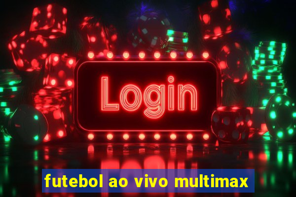 futebol ao vivo multimax