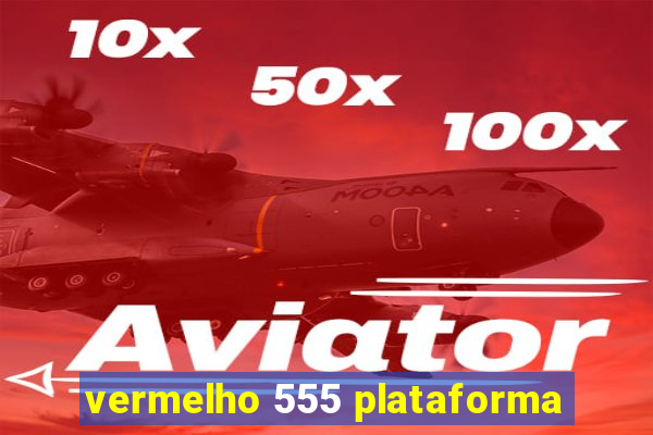 vermelho 555 plataforma