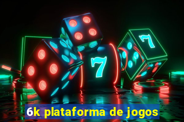 6k plataforma de jogos