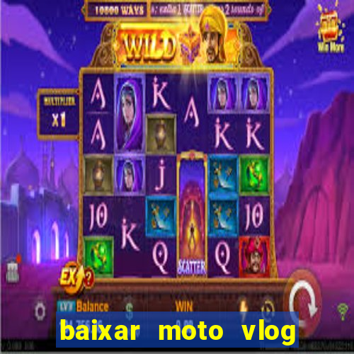 baixar moto vlog brasil dinheiro infinito