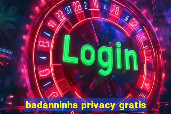 badanninha privacy gratis
