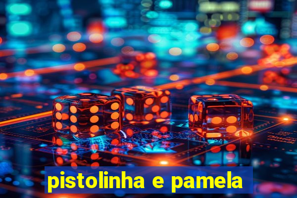 pistolinha e pamela