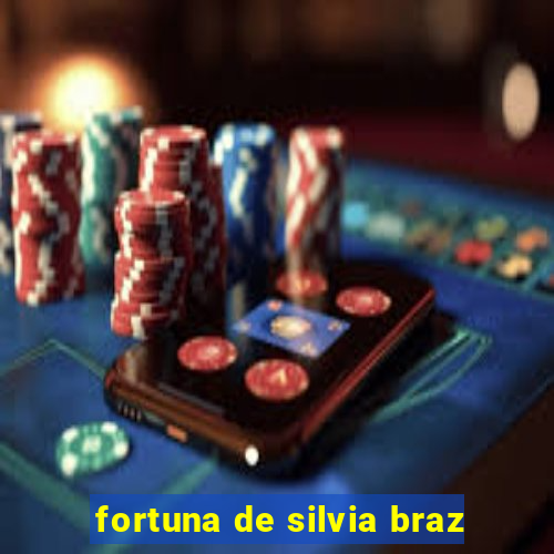 fortuna de silvia braz