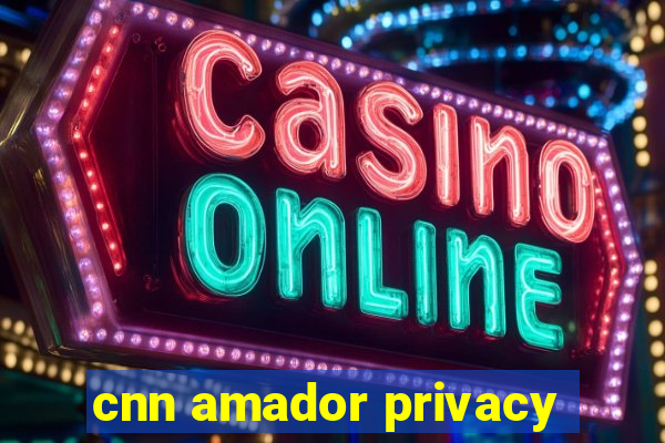 cnn amador privacy