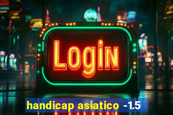 handicap asiatico -1.5