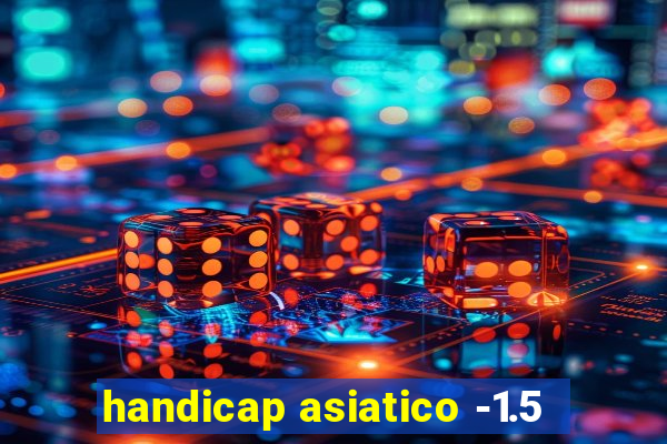 handicap asiatico -1.5