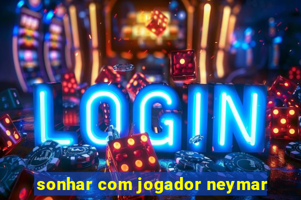 sonhar com jogador neymar