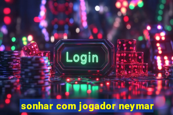 sonhar com jogador neymar