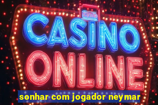 sonhar com jogador neymar