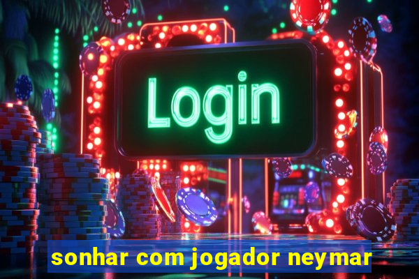 sonhar com jogador neymar