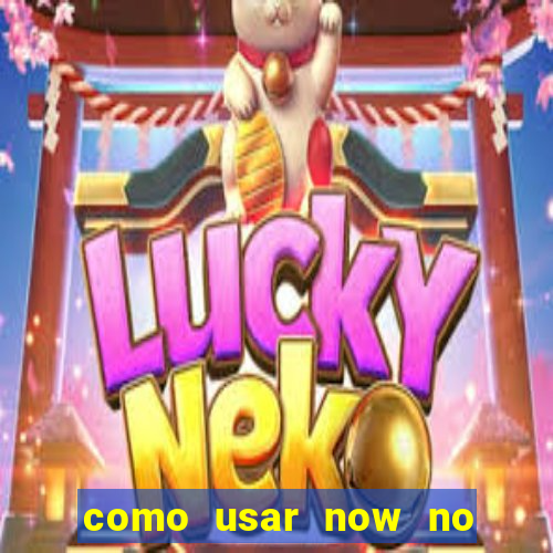 como usar now no big win