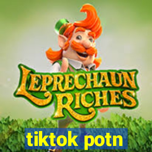 tiktok potn