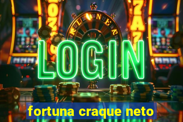 fortuna craque neto