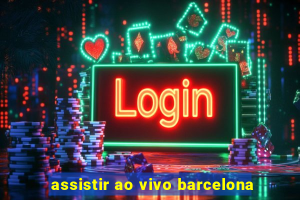 assistir ao vivo barcelona