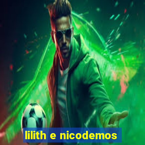 lilith e nicodemos