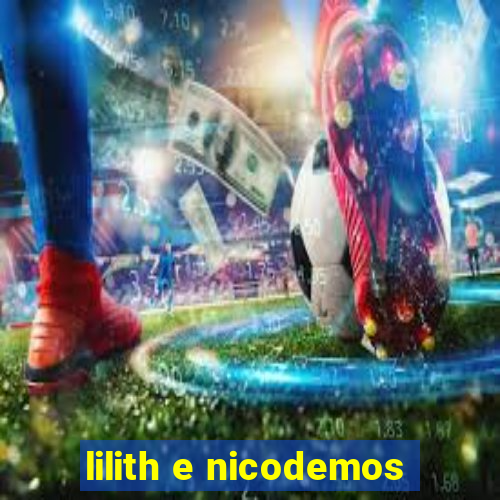 lilith e nicodemos