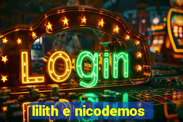 lilith e nicodemos