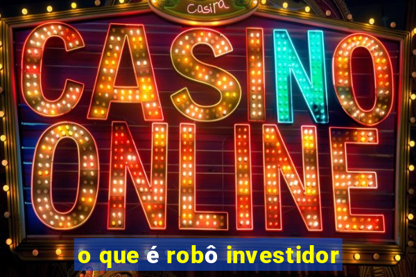 o que é robô investidor